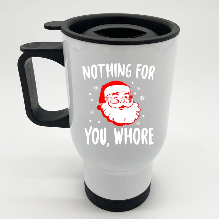 Nothing For You Whore Dirty Santa Offensive Christmas Cool Gift Front & Back Stainless Steel Travel Mug