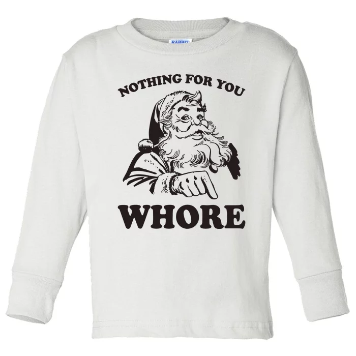 Nothing For You Whore Funny Christmas Santa Claus Toddler Long Sleeve Shirt