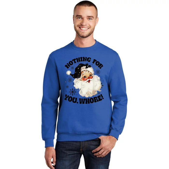 Nothing For You Whore Funny Santa Claus Christmas Tall Sweatshirt