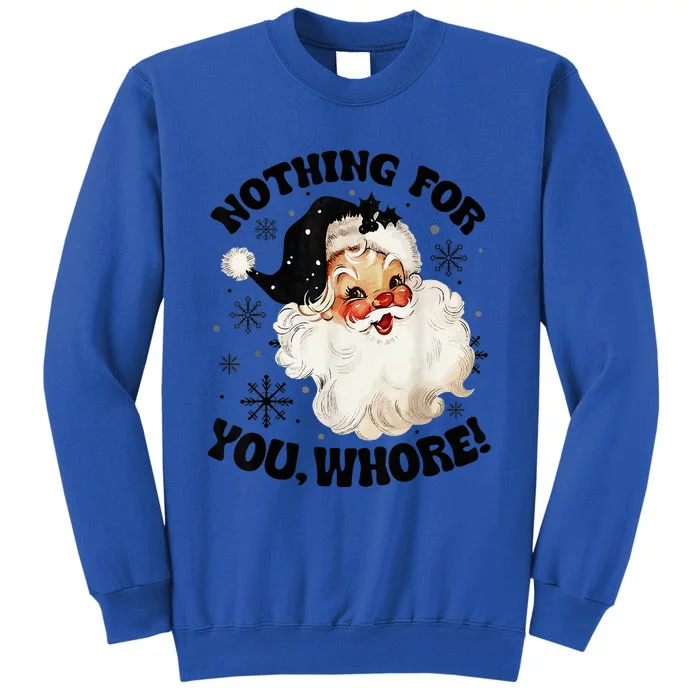 Nothing For You Whore Funny Santa Claus Christmas Tall Sweatshirt