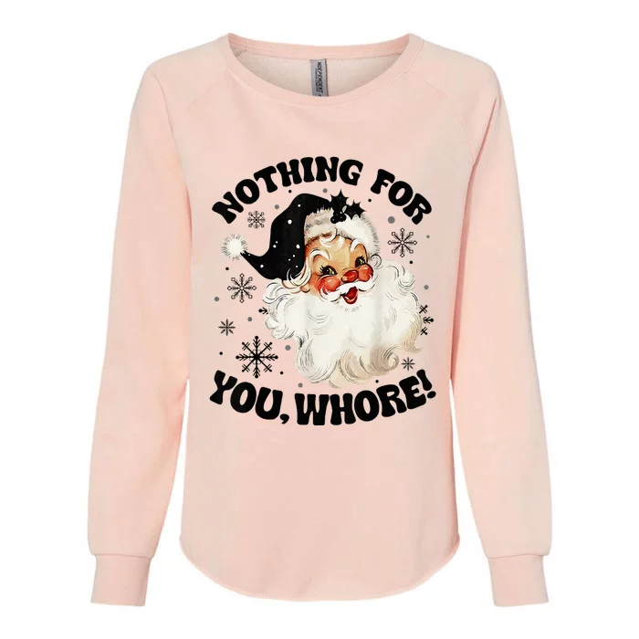 Nothing For You Whore Funny Santa Claus Christmas Womens California Wash Sweatshirt