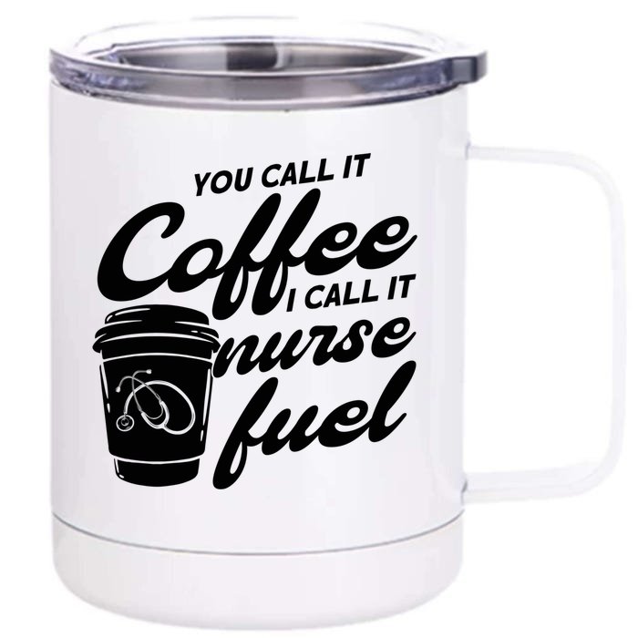 Nurse Fuel You Call It Coffee I Call It Nurse Fuel Cool Gift Front & Back 12oz Stainless Steel Tumbler Cup