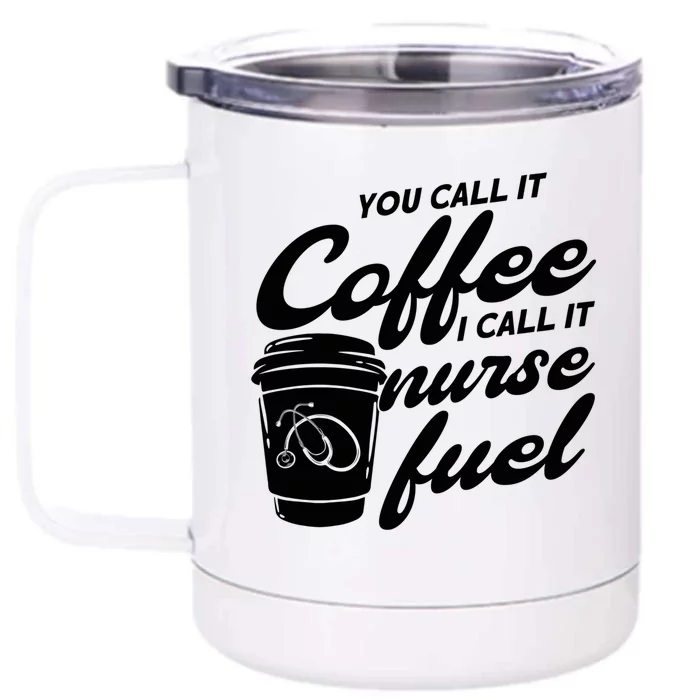 Nurse Fuel You Call It Coffee I Call It Nurse Fuel Cool Gift Front & Back 12oz Stainless Steel Tumbler Cup