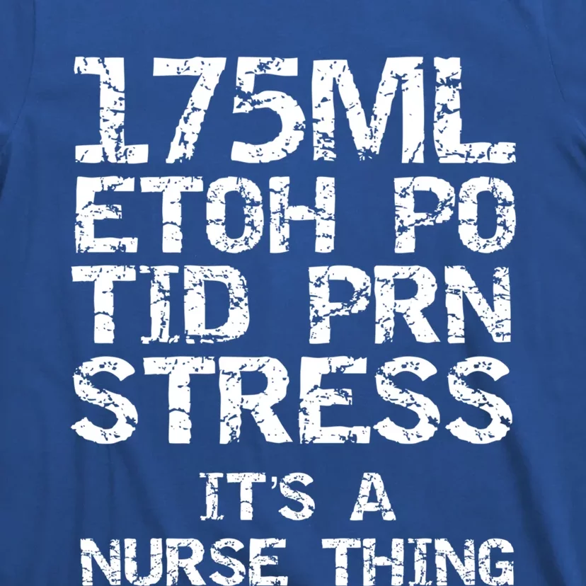 Nursing Gift 175ml Etoh Po Tid Prn Stress Its A Nurse Thing Great Gift T-Shirt