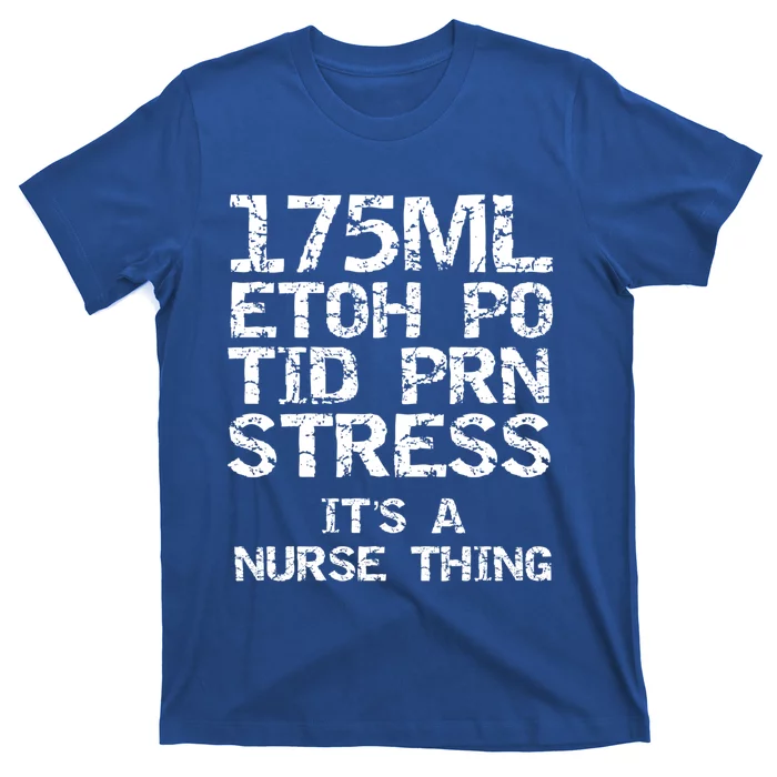 Nursing Gift 175ml Etoh Po Tid Prn Stress Its A Nurse Thing Great Gift T-Shirt