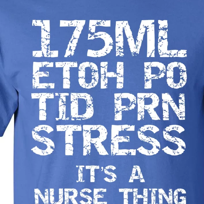 Nursing Gift 175ml Etoh Po Tid Prn Stress Its A Nurse Thing Great Gift Tall T-Shirt