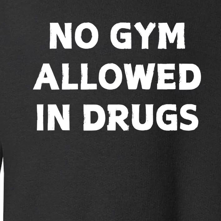 No Gym Allowed In Drugs Toddler Sweatshirt