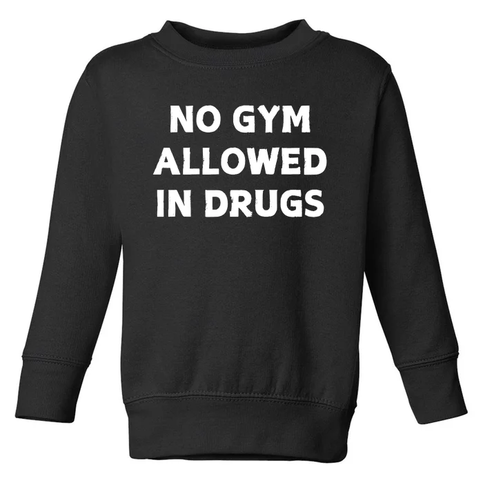 No Gym Allowed In Drugs Toddler Sweatshirt