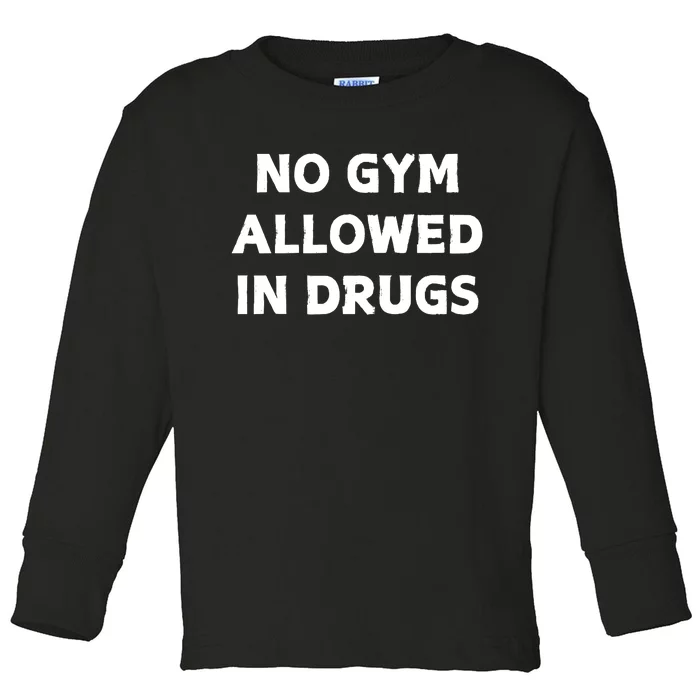 No Gym Allowed In Drugs Toddler Long Sleeve Shirt