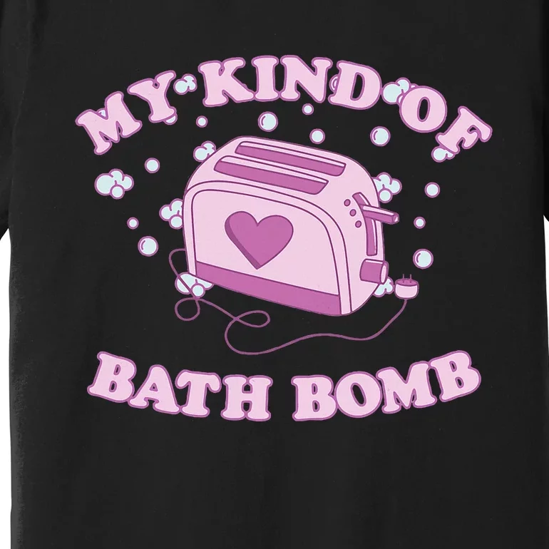 Nu Goth Dark Humour Goth Aesthetic My Kind Of Bath Bomb Premium T-Shirt