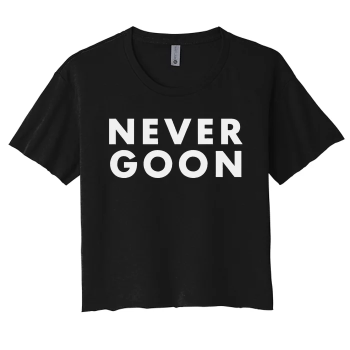 Never Goon Funny Gym Meme Never Goon Gift Women's Crop Top Tee