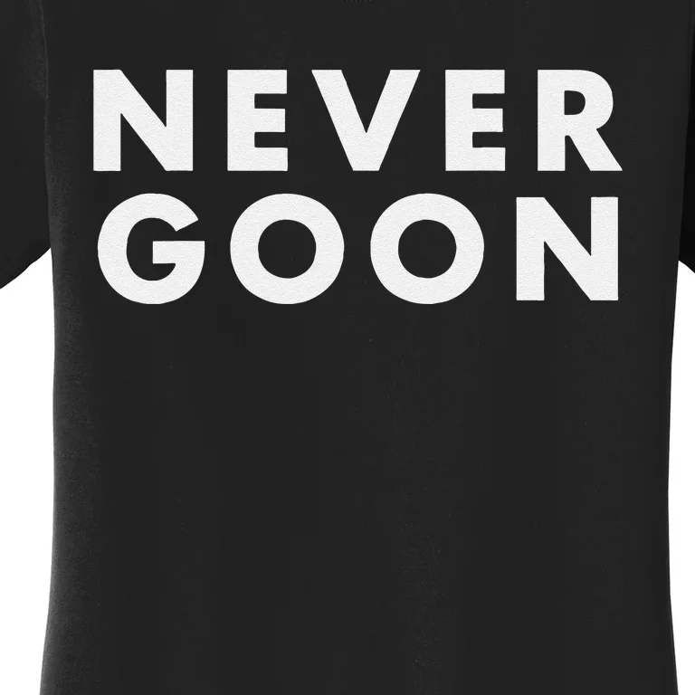 Never Goon Funny Gym Meme Never Goon Gift Women's T-Shirt