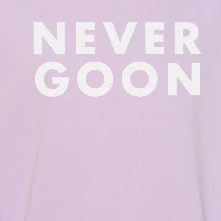 Never Goon Funny Gym Meme Never Goon Gift Garment-Dyed Sweatshirt