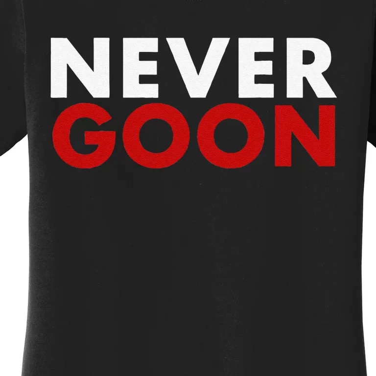 Never Goon Funny Gym Meme Never Goon Women's T-Shirt