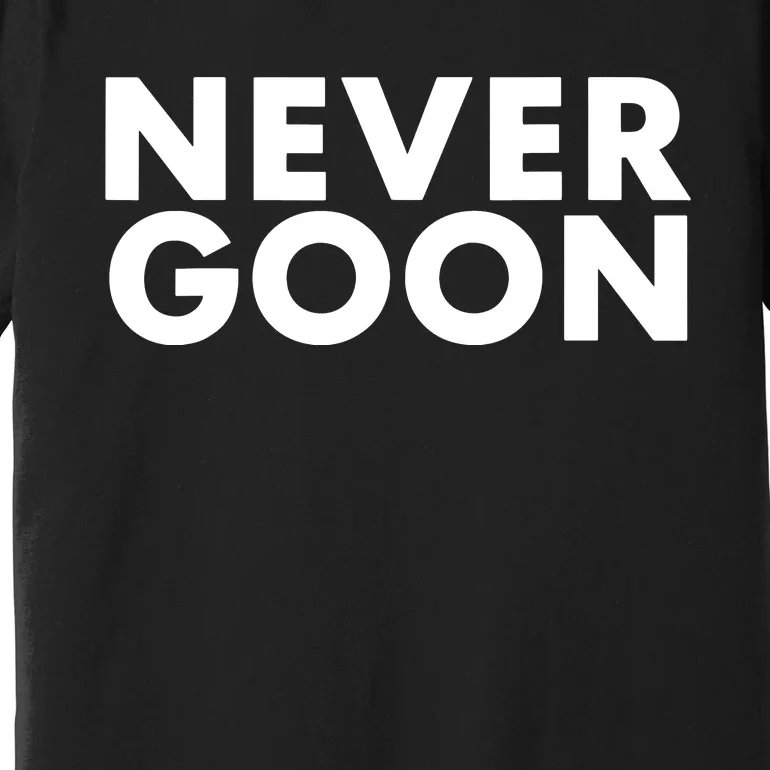 Never Goon Funny Gym Meme Never Goon Premium T-Shirt