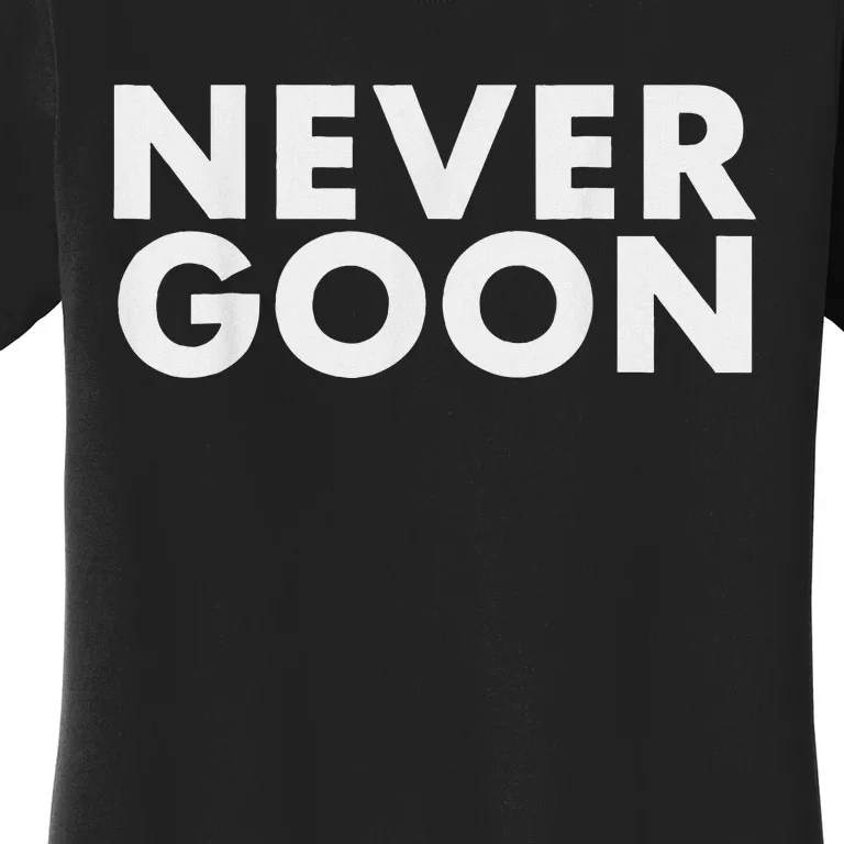 Never Goon Funny Gym Meme Never Goon Women's T-Shirt