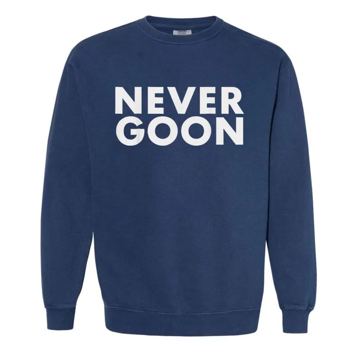 Never Goon Funny Gym Meme Never Goon Garment-Dyed Sweatshirt