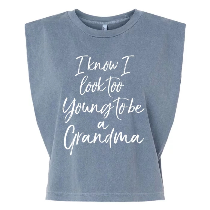 New Grandma Gift I Know I Look Too Young To Be A Grandma Cool Gift Garment-Dyed Women's Muscle Tee