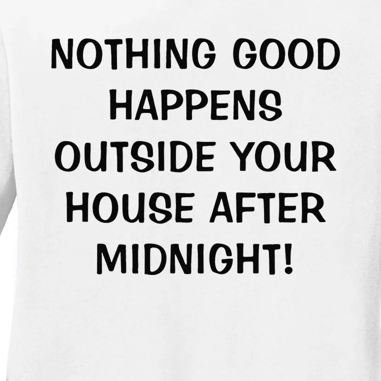 Nothing Good Happens Outside Your House After Midnight Ladies Long Sleeve Shirt