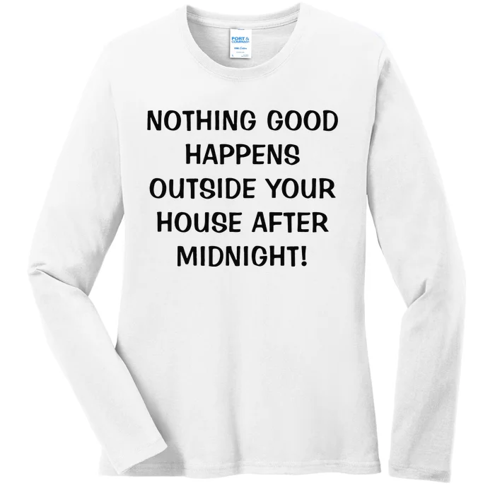 Nothing Good Happens Outside Your House After Midnight Ladies Long Sleeve Shirt