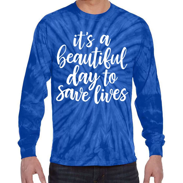 Nurse Gift Its A Beautiful Day To Save Lives Tie-Dye Long Sleeve Shirt