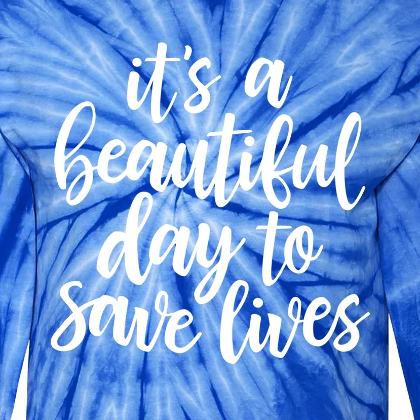 Nurse Gift Its A Beautiful Day To Save Lives Tie-Dye Long Sleeve Shirt