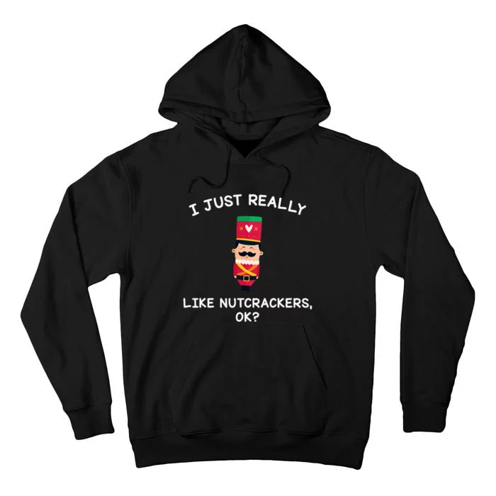 Nutcracker Gifts I Just Really Like Nutcrackers Ok Tall Hoodie