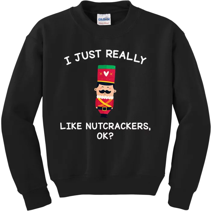 Nutcracker Gifts I Just Really Like Nutcrackers Ok Kids Sweatshirt