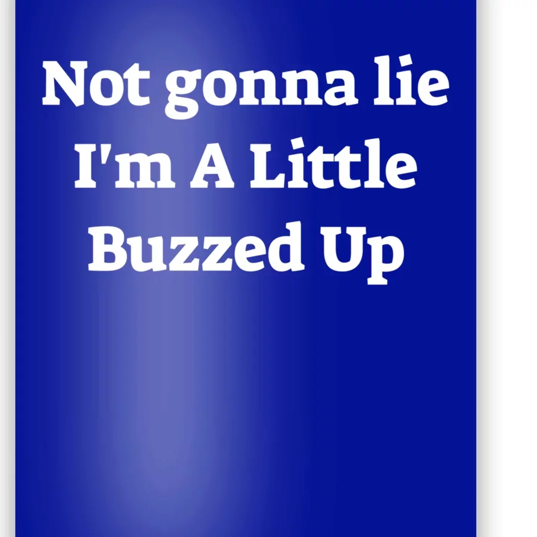 Not Gonna Lie IM A Little Buzzed Up Funny Joke Gift Poster