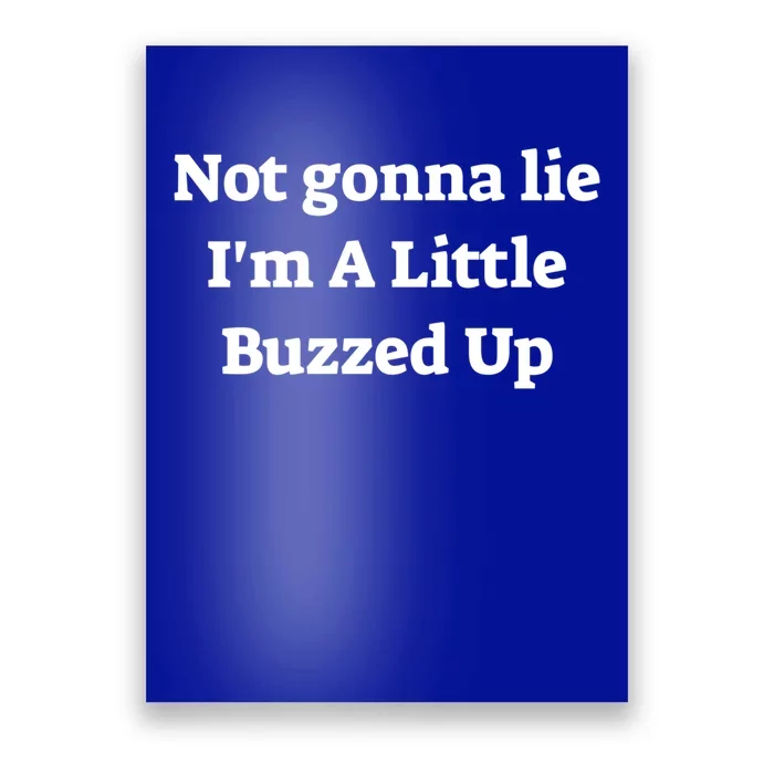 Not Gonna Lie IM A Little Buzzed Up Funny Joke Gift Poster