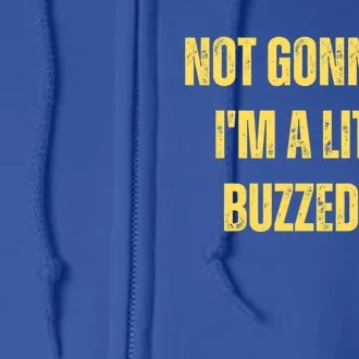 Not Gonna Lie IM A Little Buzzed Up Great Gift Full Zip Hoodie