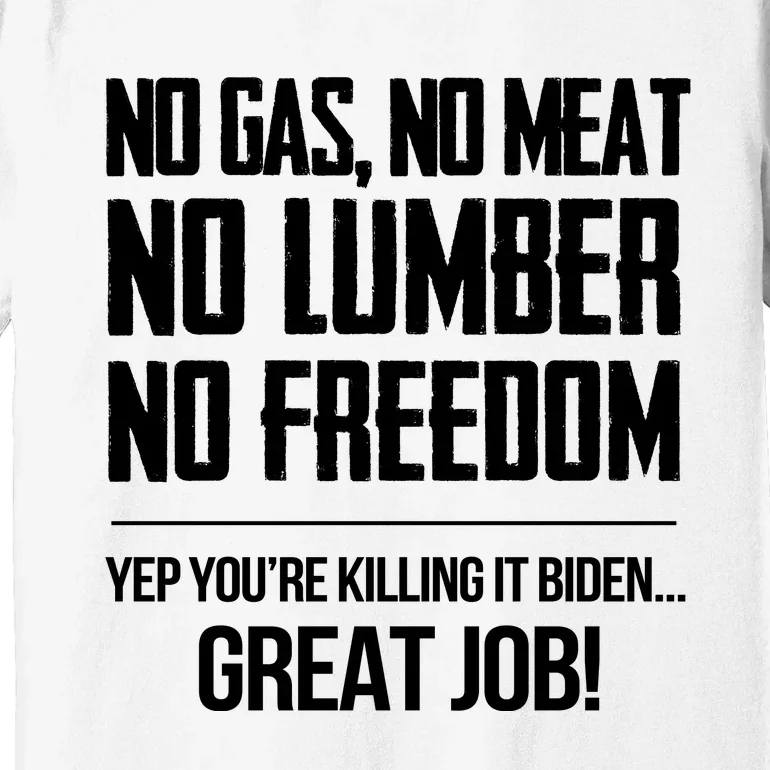 No Gas No Meat No Lumber No Freedom Yep Youre Killing It Biden Great Job Premium T-Shirt