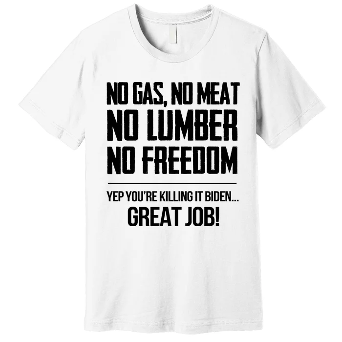 No Gas No Meat No Lumber No Freedom Yep Youre Killing It Biden Great Job Premium T-Shirt