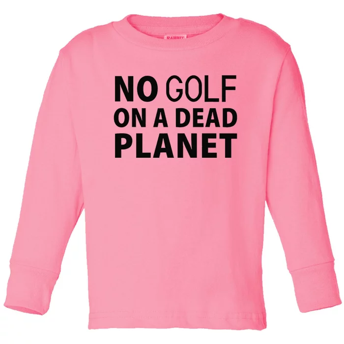 No Golf On A Dead Planet Toddler Long Sleeve Shirt