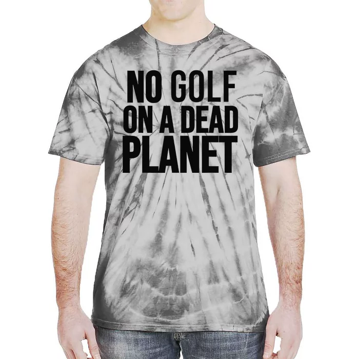 No Golf On A Dead Planet Tie-Dye T-Shirt