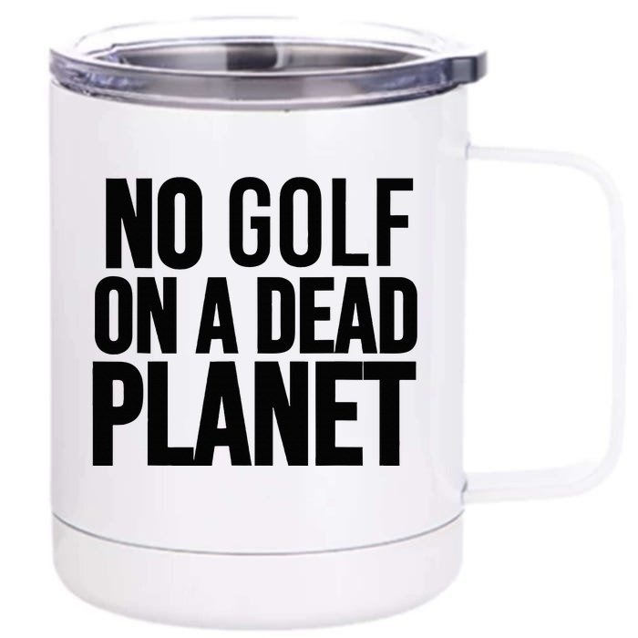 No Golf On A Dead Planet Front & Back 12oz Stainless Steel Tumbler Cup