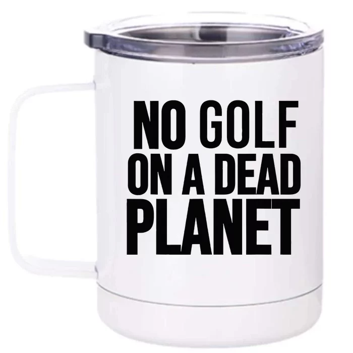 No Golf On A Dead Planet Front & Back 12oz Stainless Steel Tumbler Cup