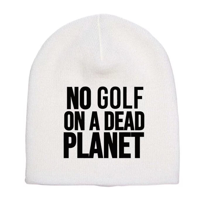 No Golf On A Dead Planet Short Acrylic Beanie