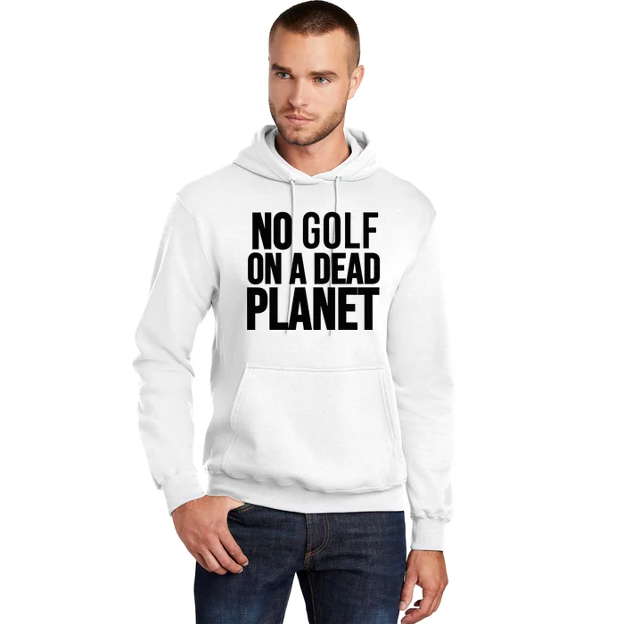 No Golf On A Dead Planet Environmental Awareness Design Hoodie