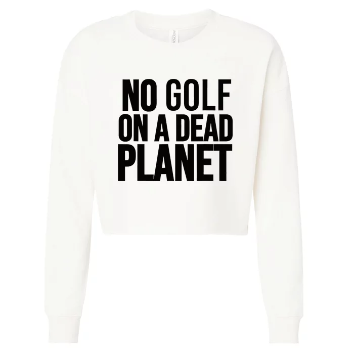 No Golf On A Dead Planet Environmental Awareness Design Cropped Pullover Crew