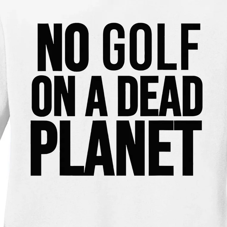 No Golf On A Dead Planet Environmental Awareness Design Ladies Long Sleeve Shirt