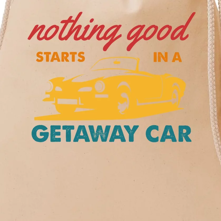 Nothing Good Starts In A Getaway Car Drawstring Bag