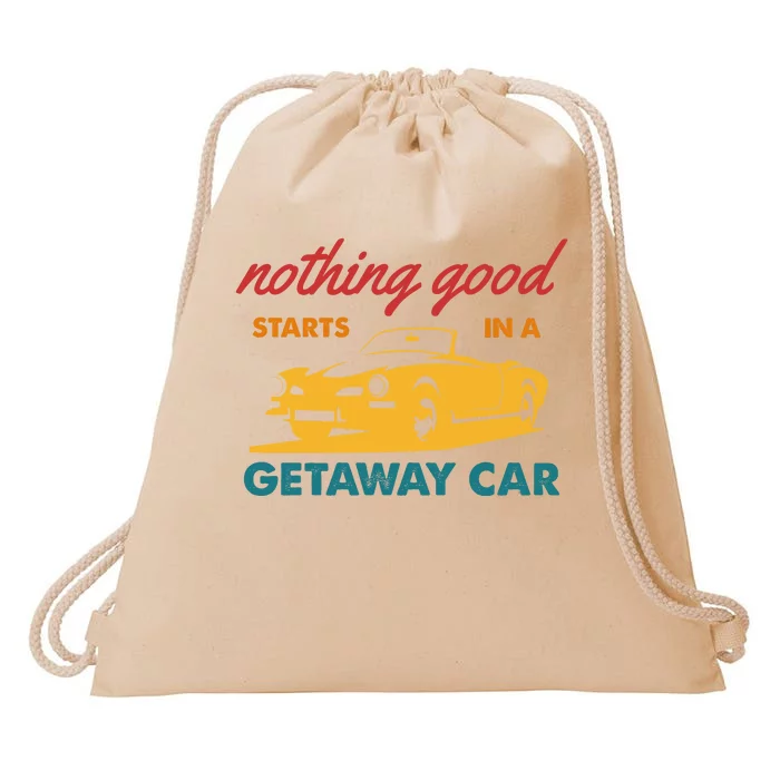 Nothing Good Starts In A Getaway Car Drawstring Bag