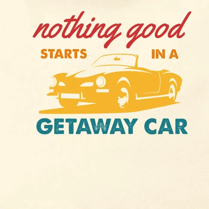 Nothing Good Starts In A Getaway Car Zip Tote Bag