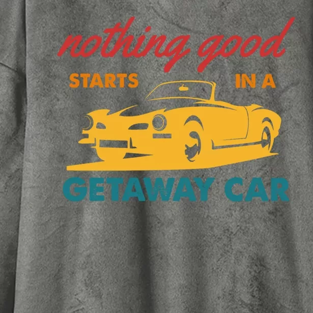 Nothing Good Starts In A Getaway Car Hooded Wearable Blanket