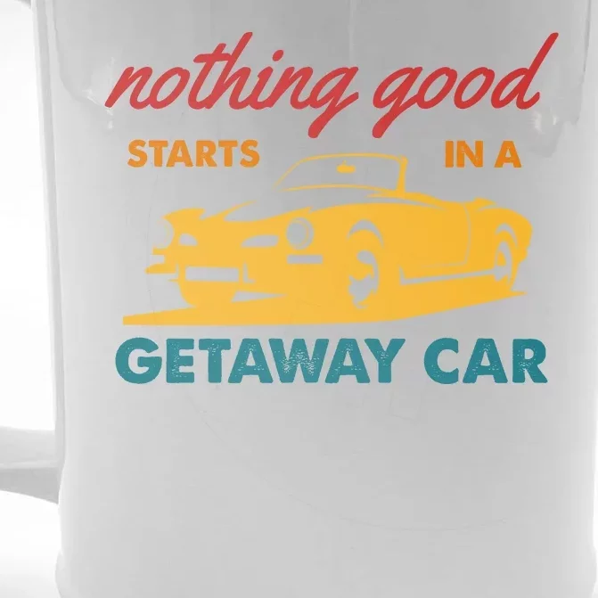 Nothing Good Starts In A Getaway Car Front & Back Beer Stein