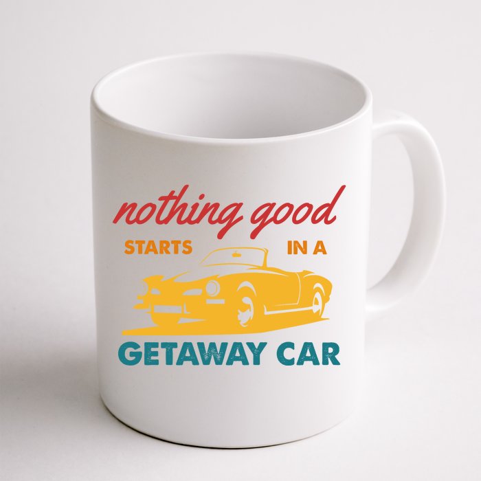 Nothing Good Starts In A Getaway Car Front & Back Coffee Mug