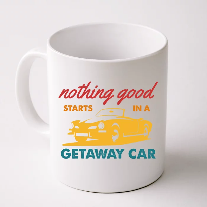 Nothing Good Starts In A Getaway Car Front & Back Coffee Mug