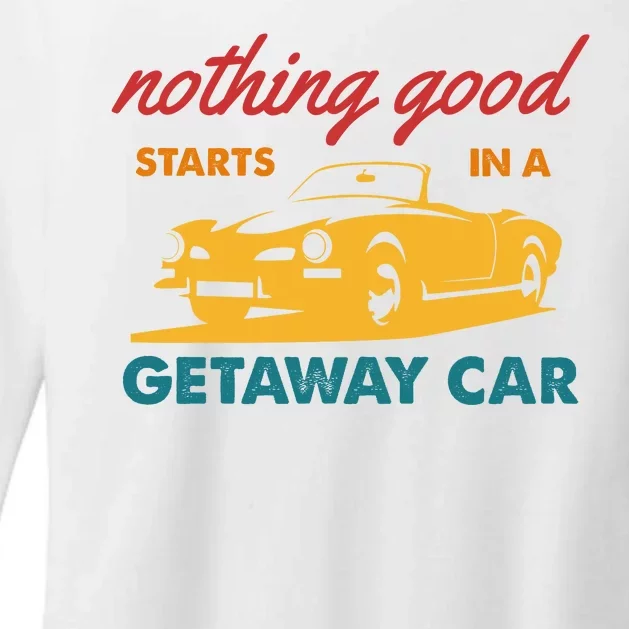 Nothing Good Starts In A Getaway Car Womens CVC Long Sleeve Shirt