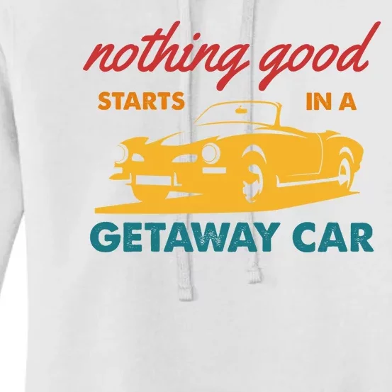 Nothing Good Starts In A Getaway Car Women's Pullover Hoodie